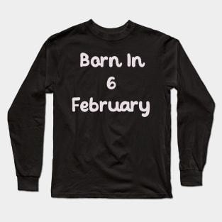 Born In 6 February Long Sleeve T-Shirt